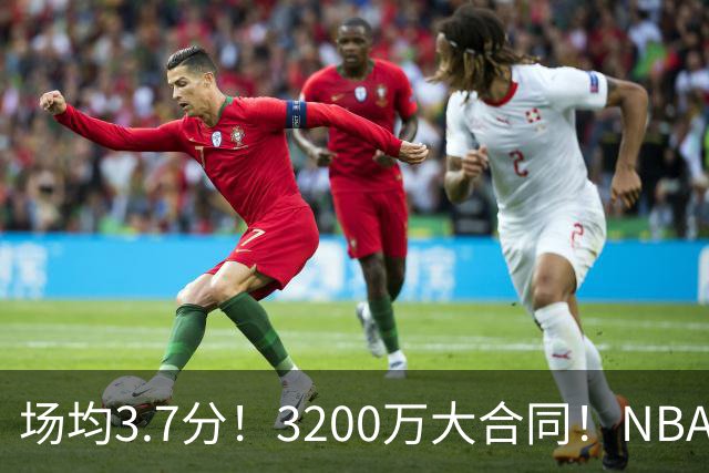 场均3.7分！3200万大合同！NBA最贵球队砸手里