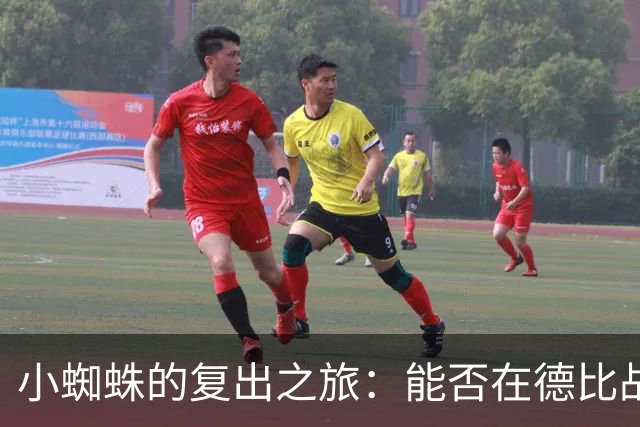 小蜘蛛的复出之旅：能否在德比战上再现魔力？