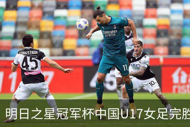 明日之星冠军杯中国U17女足完胜三大豪门，主帅马晓旭为何仍不满意