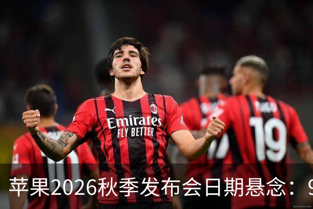 苹果2026秋季发布会日期悬念：9月8日或15日，iPhone 18 Pro与折叠屏同台